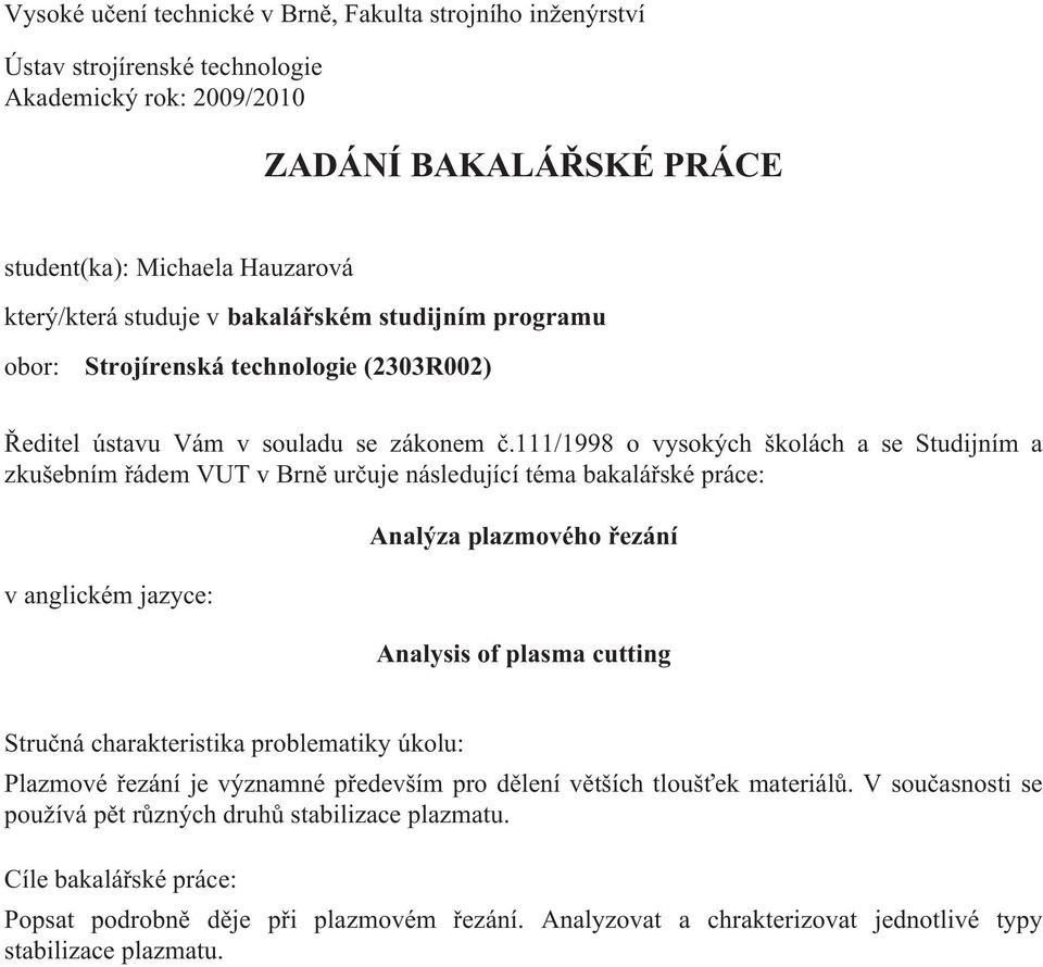 111/1998 o vysokých školách a se Studijním a zkušebním řádem VUT v Brně určuje následující téma bakalářské práce: v anglickém jazyce: Analýza plazmového řezání Analysis of plasma cutting Stručná