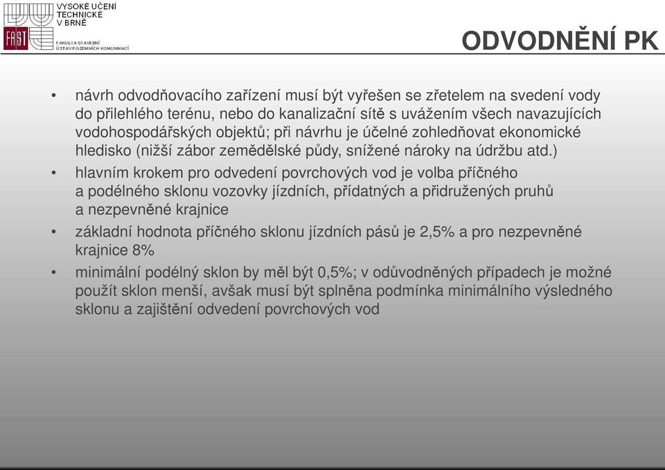 ) hlavním krokem pro odvedení povrchových vod je volba příčného a podélného sklonu vozovky jízdních, přídatných a přidružených pruhů a nezpevněné krajnice základní hodnota příčného