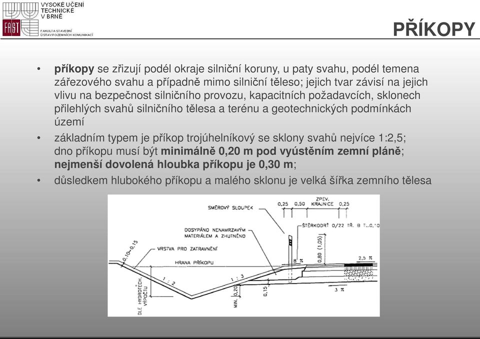 geotechnických podmínkách území základním typem je příkop trojúhelníkový se sklony svahů nejvíce 1:2,5; dno příkopu musí být minimálně 0,20 m