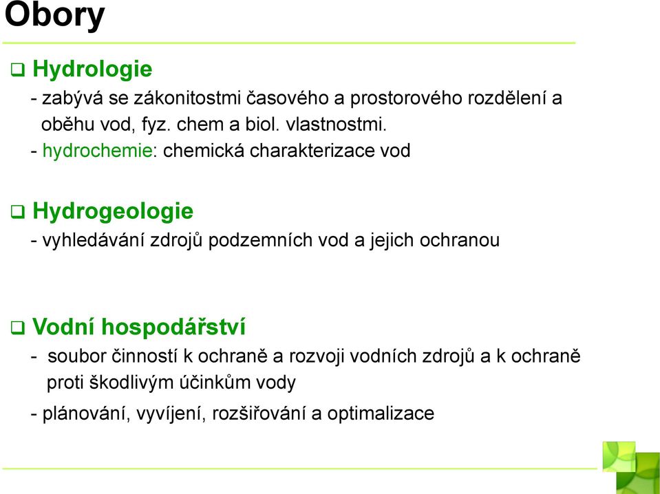 - hydrochemie: chemická charakterizace vod Hydrogeologie - vyhledávání zdrojů podzemních vod a