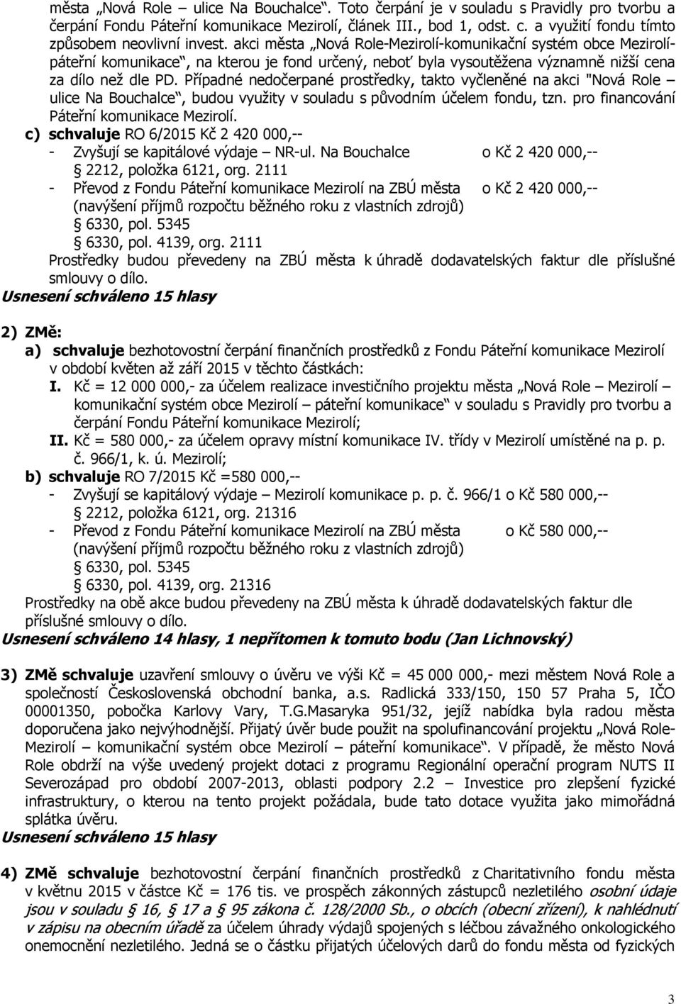 akci města Nová Role-Mezirolí-komunikační systém obce Mezirolípáteřní komunikace, na kterou je fond určený, neboť byla vysoutěžena významně nižší cena za dílo než dle PD.