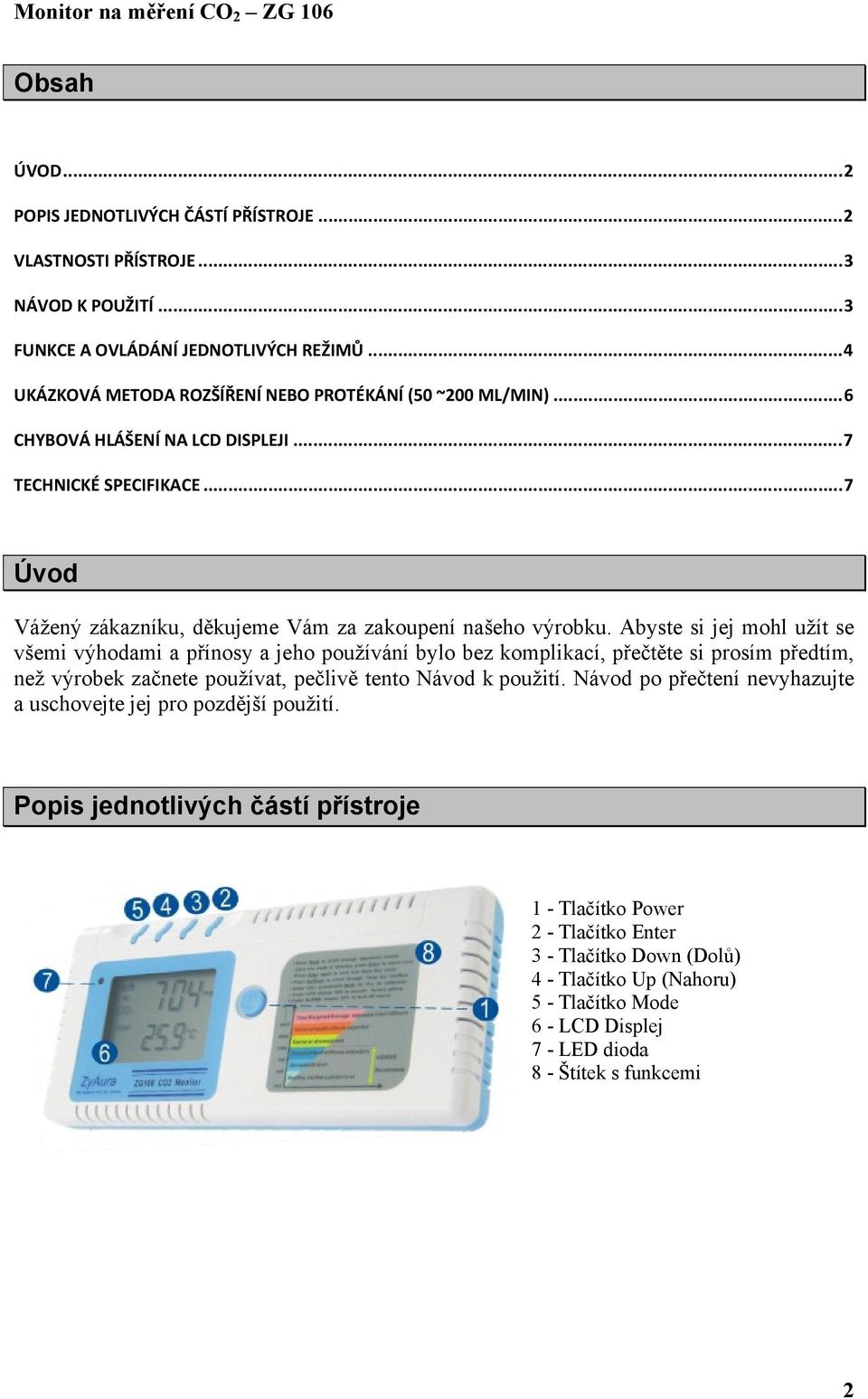 Abyste si jej mohl užít se všemi výhodami a přínosy a jeho používání bylo bez komplikací, přečtěte si prosím předtím, než výrobek začnete používat, pečlivě tento Návod k použití.