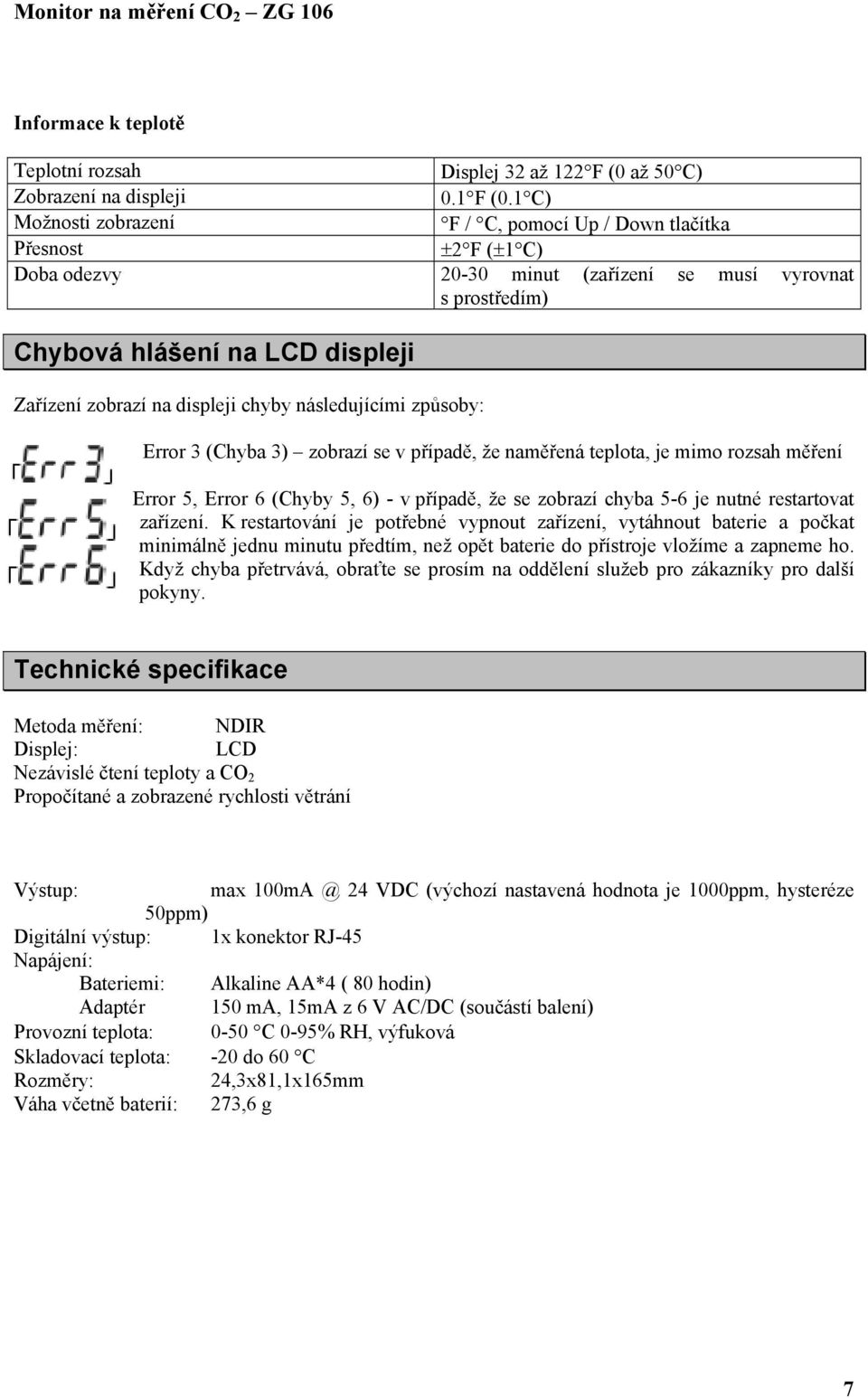 displeji chyby následujícími způsoby: Error 3 (Chyba 3) zobrazí se v případě, že naměřená teplota, je mimo rozsah měření Error 5, Error 6 (Chyby 5, 6) - v případě, že se zobrazí chyba 5-6 je nutné