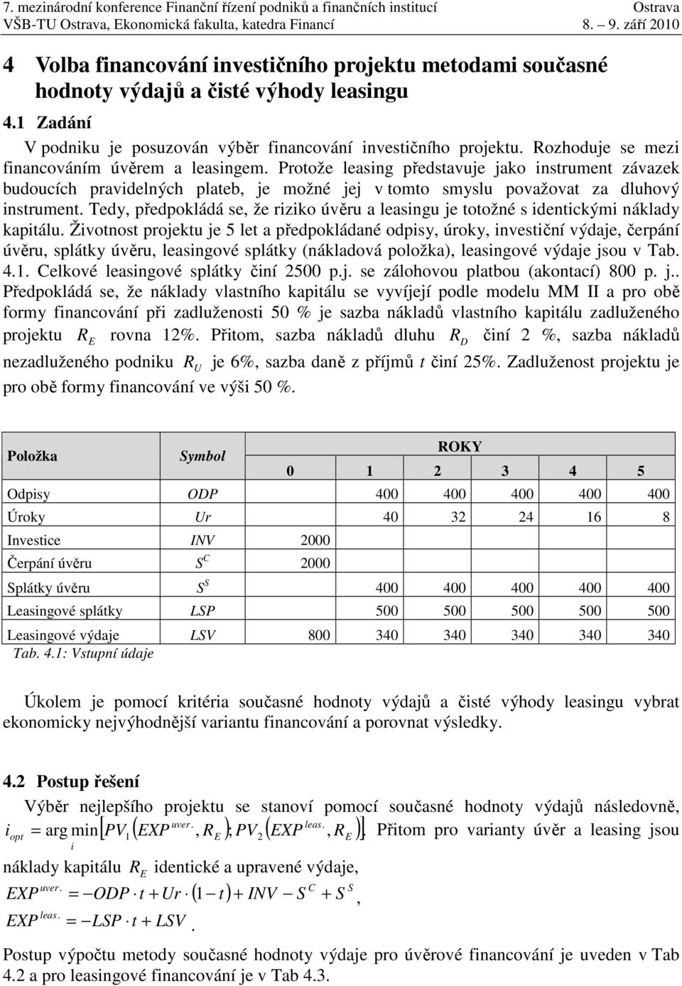 Rozhoduje se mez fnancováním úvěrem a ngem. Protože ng představuje jako nstrument závazek budoucích pravdelných plateb je možné jej v tomto smyslu považovat za dluhový nstrument.