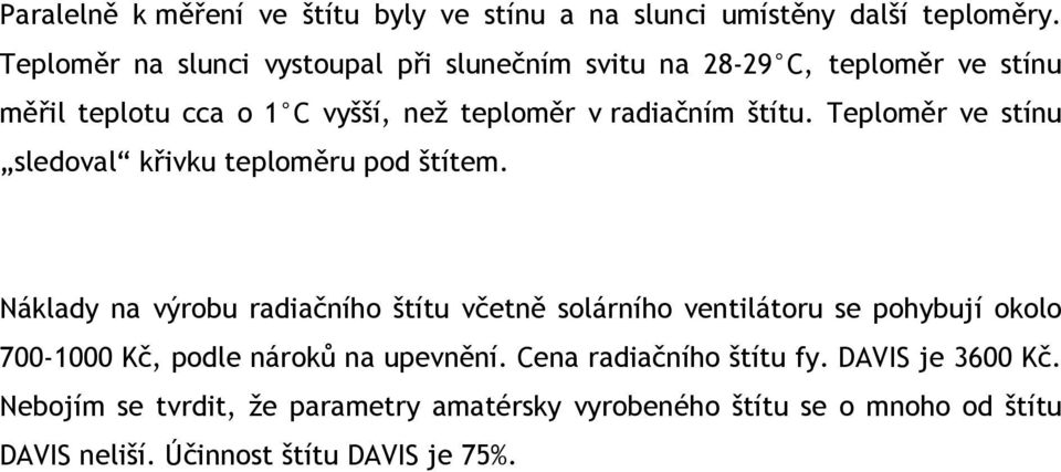 Teploměr ve stínu sledoval křivku teploměru pod štítem.