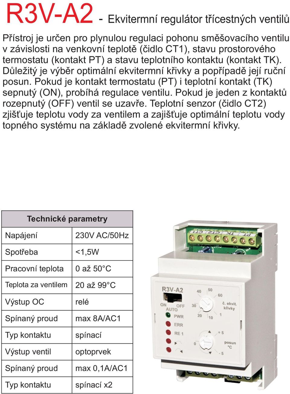 Pokud je kontakt termostatu (PT) i teplotní kontakt (TK) sepnutý (ON), probíhá regulace ventilu. Pokud je jeden z kontaktů rozepnutý (OFF) ventil se uzavře.