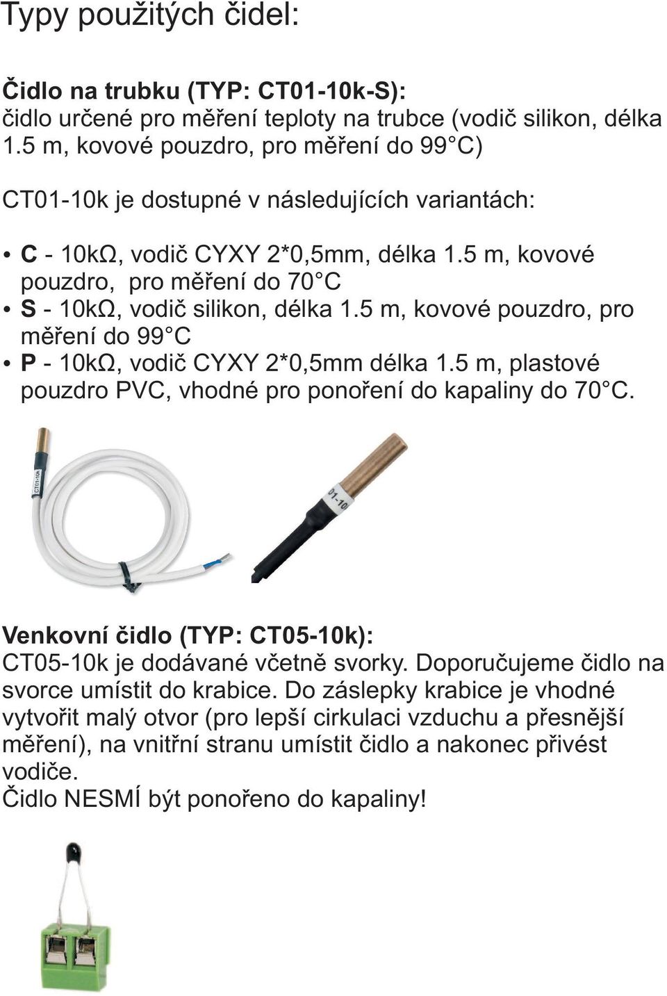 5 m, kovové pouzdro, pro měření do 70 C S - 10kΩ, vodič silikon, délka 1.5 m, kovové pouzdro, pro měření do 99 C P - 10kΩ, vodič CYXY *0,5mm délka 1.