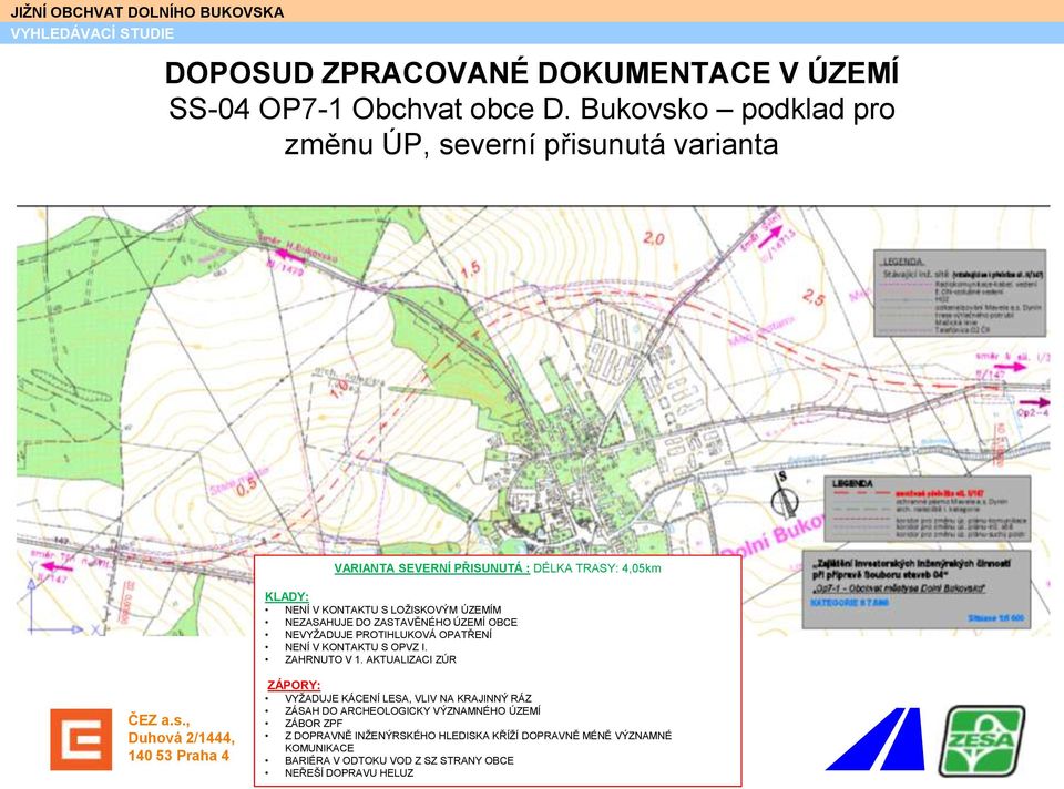 ÚZEMÍM NEZASAHUJE DO ZASTAVĚNÉHO ÚZEMÍ OBCE NEVYŽADUJE PROTIHLUKOVÁ OPATŘENÍ NENÍ V KONTAKTU S OPVZ I. ZAHRNUTO V 1.