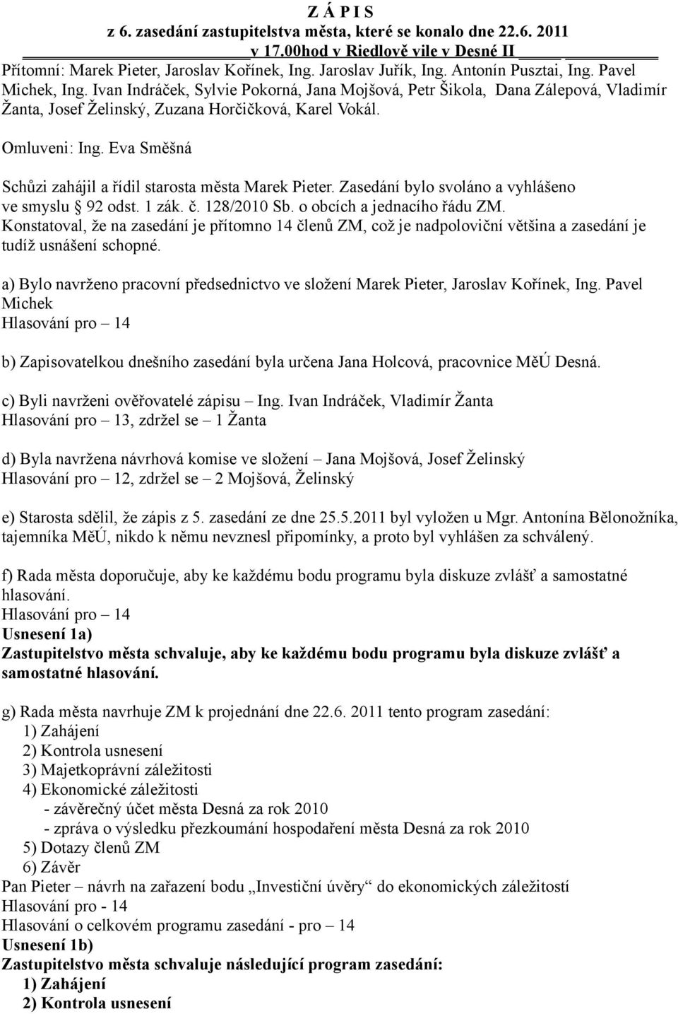 Eva Směšná Schůzi zahájil a řídil starosta města Marek Pieter. Zasedání bylo svoláno a vyhlášeno ve smyslu 92 odst. 1 zák. č. 128/2010 Sb. o obcích a jednacího řádu ZM.