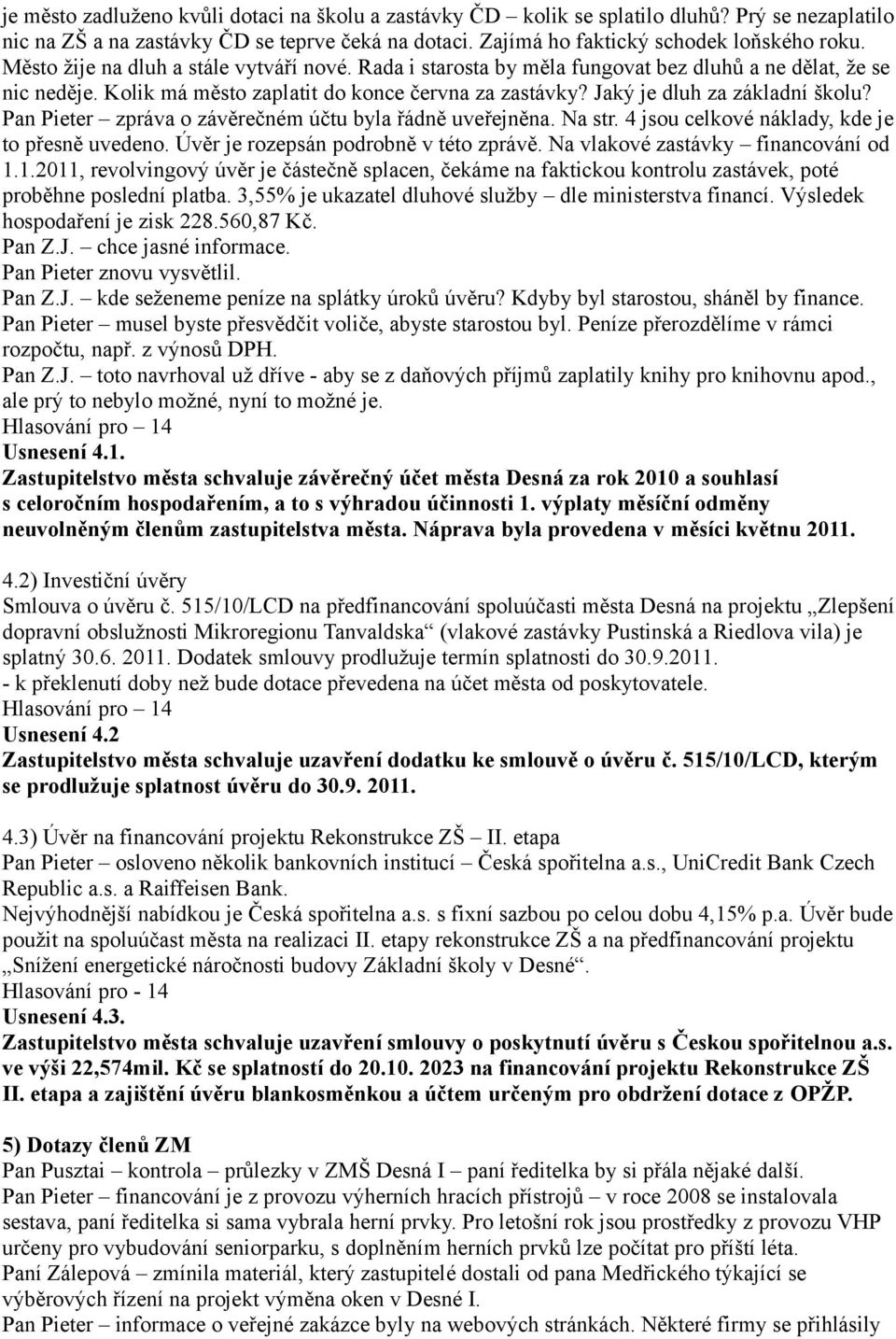 Pan Pieter zpráva o závěrečném účtu byla řádně uveřejněna. Na str. 4 jsou celkové náklady, kde je to přesně uvedeno. Úvěr je rozepsán podrobně v této zprávě. Na vlakové zastávky financování od 1.