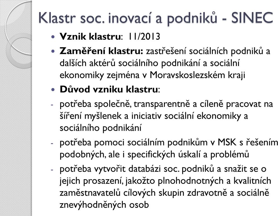 zejména v Moravskoslezském kraji Důvod vzniku klastru: - potřeba společně, transparentně a cíleně pracovat na šíření myšlenek a iniciativ sociální ekonomiky