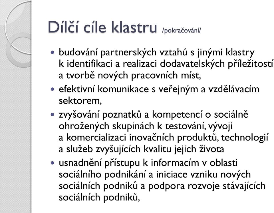 ohrožených skupinách k testování, vývoji a komercializaci inovačních produktů, technologií a služeb zvyšujících kvalitu jejich života