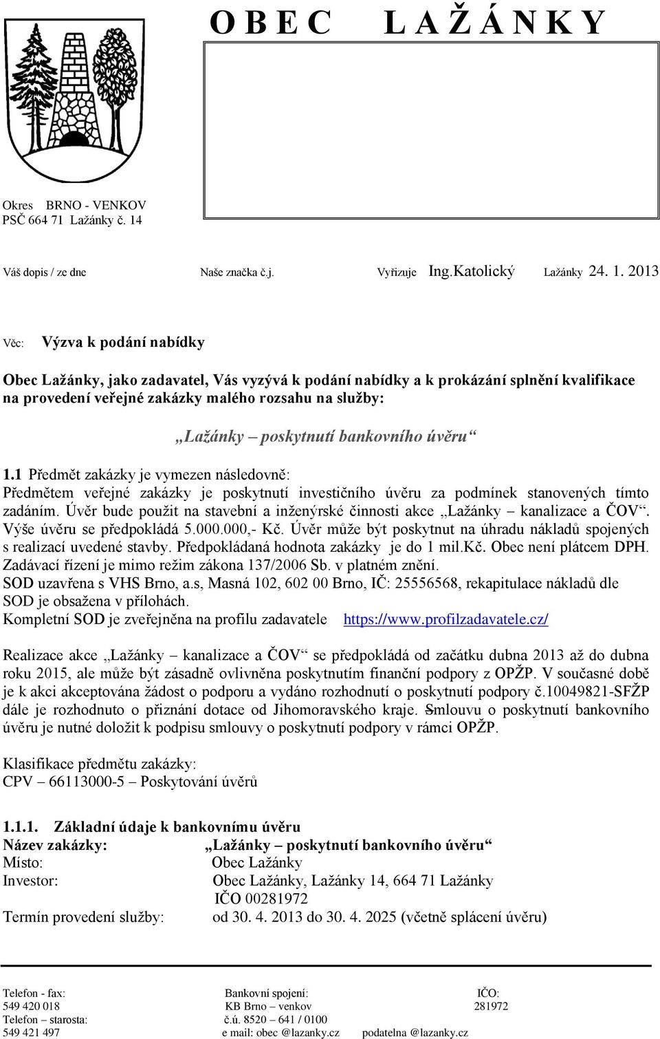 2013 Věc: Výzva k podání nabídky Obec Lažánky, jako zadavatel, Vás vyzývá k podání nabídky a k prokázání splnění kvalifikace na provedení veřejné zakázky malého rozsahu na služby: Lažánky poskytnutí