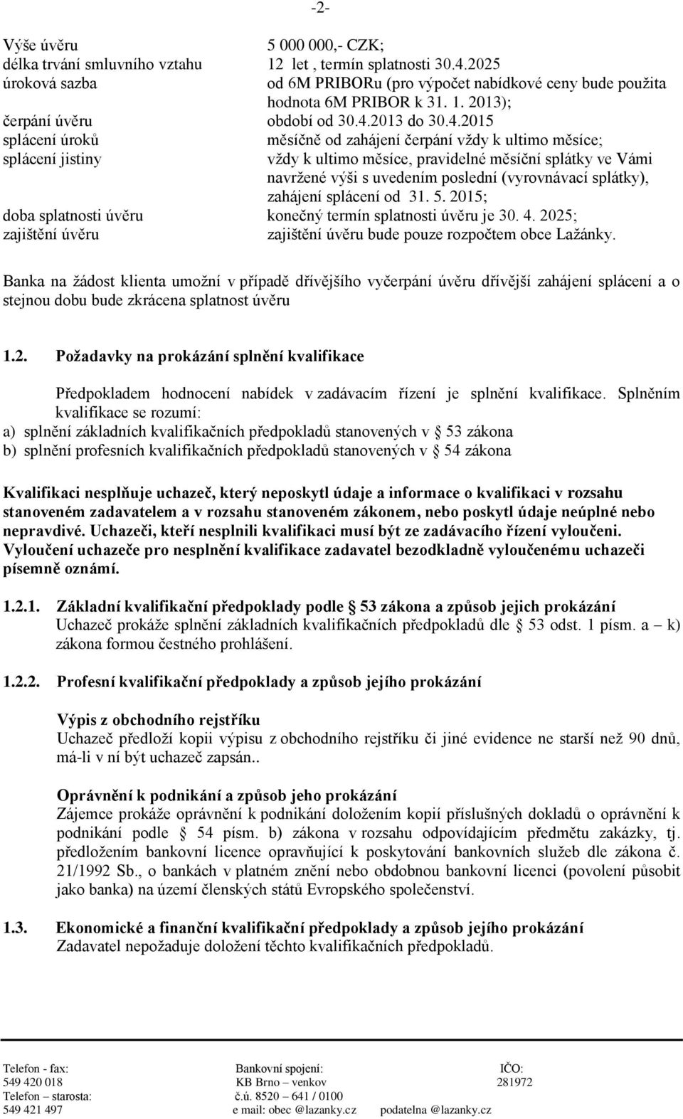 (vyrovnávací splátky), zahájení splácení od 31. 5. 2015; doba splatnosti úvěru konečný termín splatnosti úvěru je 30. 4. 2025; zajištění úvěru zajištění úvěru bude pouze rozpočtem obce Lažánky.