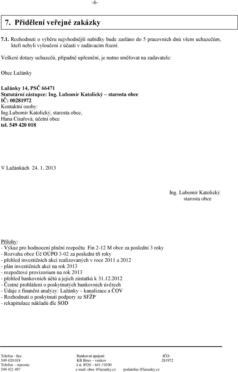 Lubomír Katolický starosta obce IČ: 00281972 Kontaktní osoby: Ing.Lubomír Katolický, starosta obce, Hana Císařová, účetní obce tel. 549 420 018 V Lažánkách 24. 1. 2013 Ing.