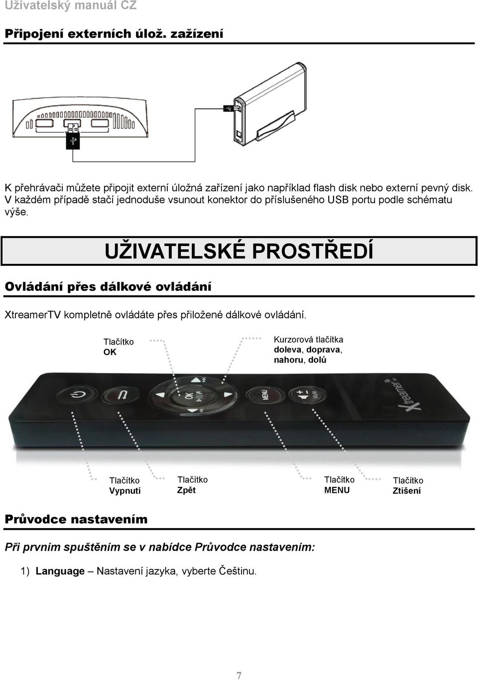 V každém případě stačí jednoduše vsunout konektor do příslušeného USB portu podle schématu výše.