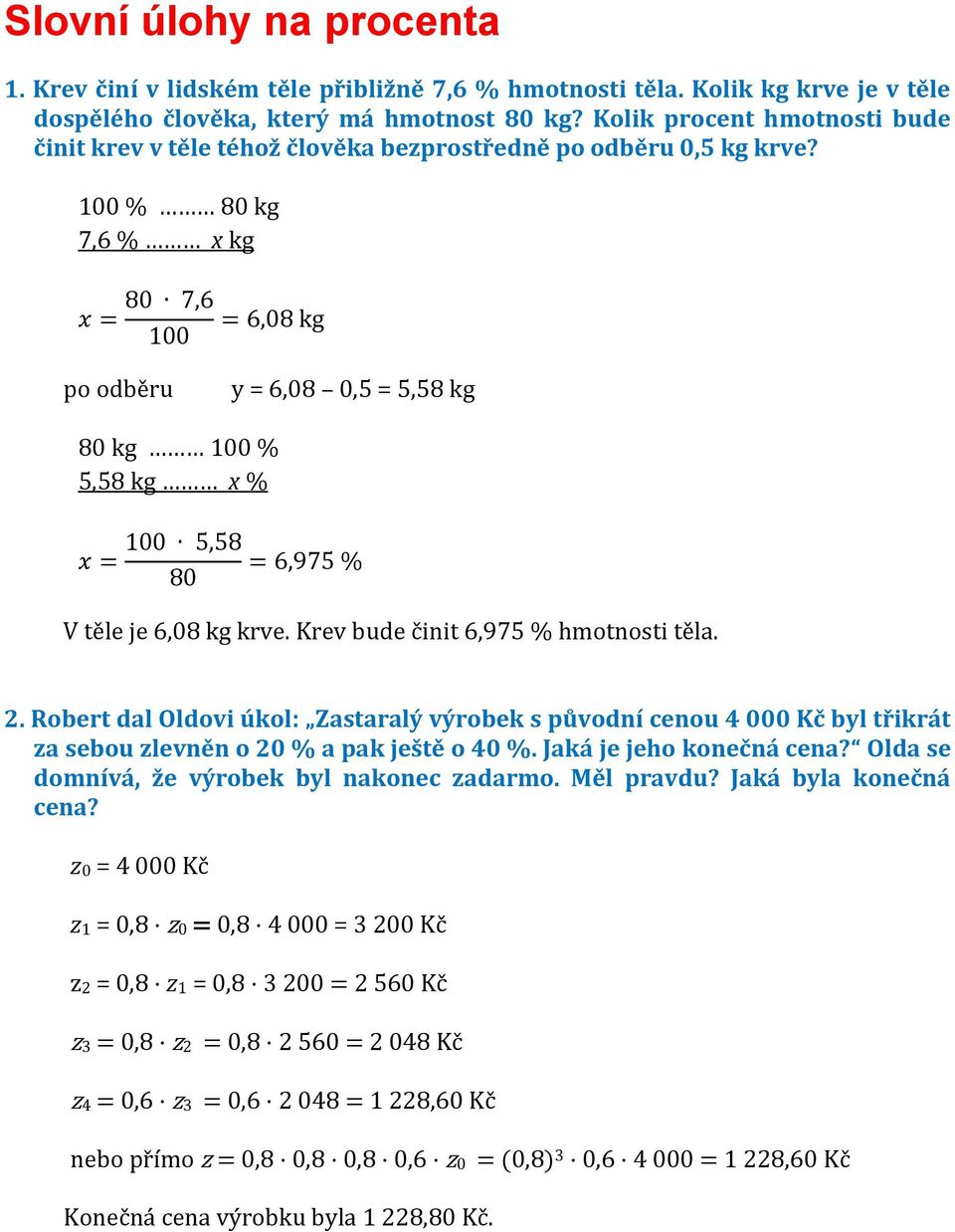 100 % 80 kg 7,6 % x kg po odběru y = 6,08 0,5 = 5,58 kg 80 kg 100 % 5,58 kg x % V těle je 6,08 kg krve. Krev bude činit 6,975 % hmotnosti těla. 2.