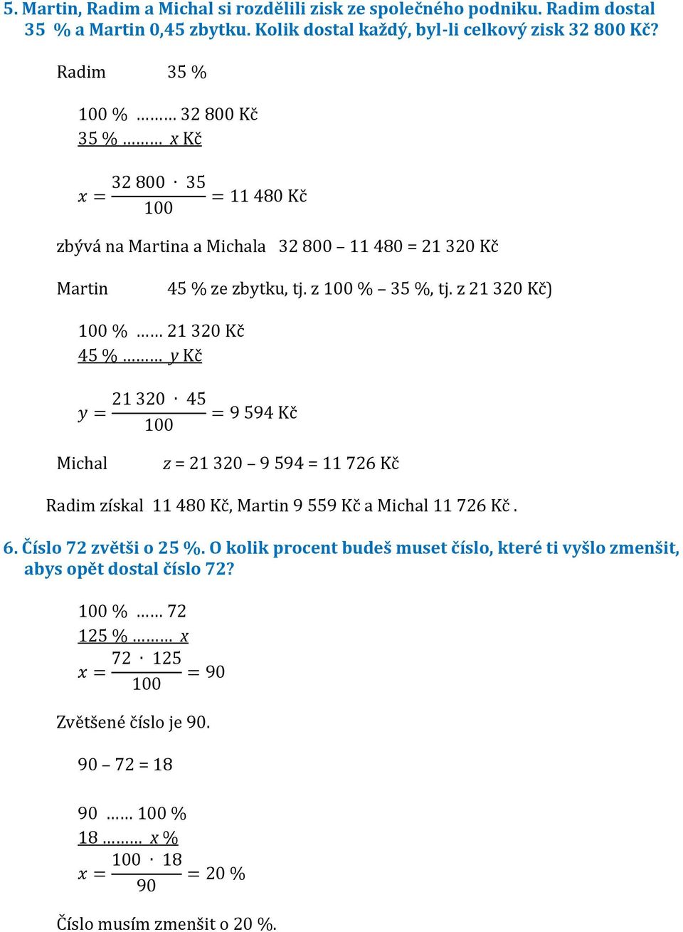 Radim 35 % 100 % 32 800 35 % x zbývá na Martina a Michala 32 800 11 480 = 21 320 Martin 45 % ze zbytku, tj. z 100 % 35 %, tj.