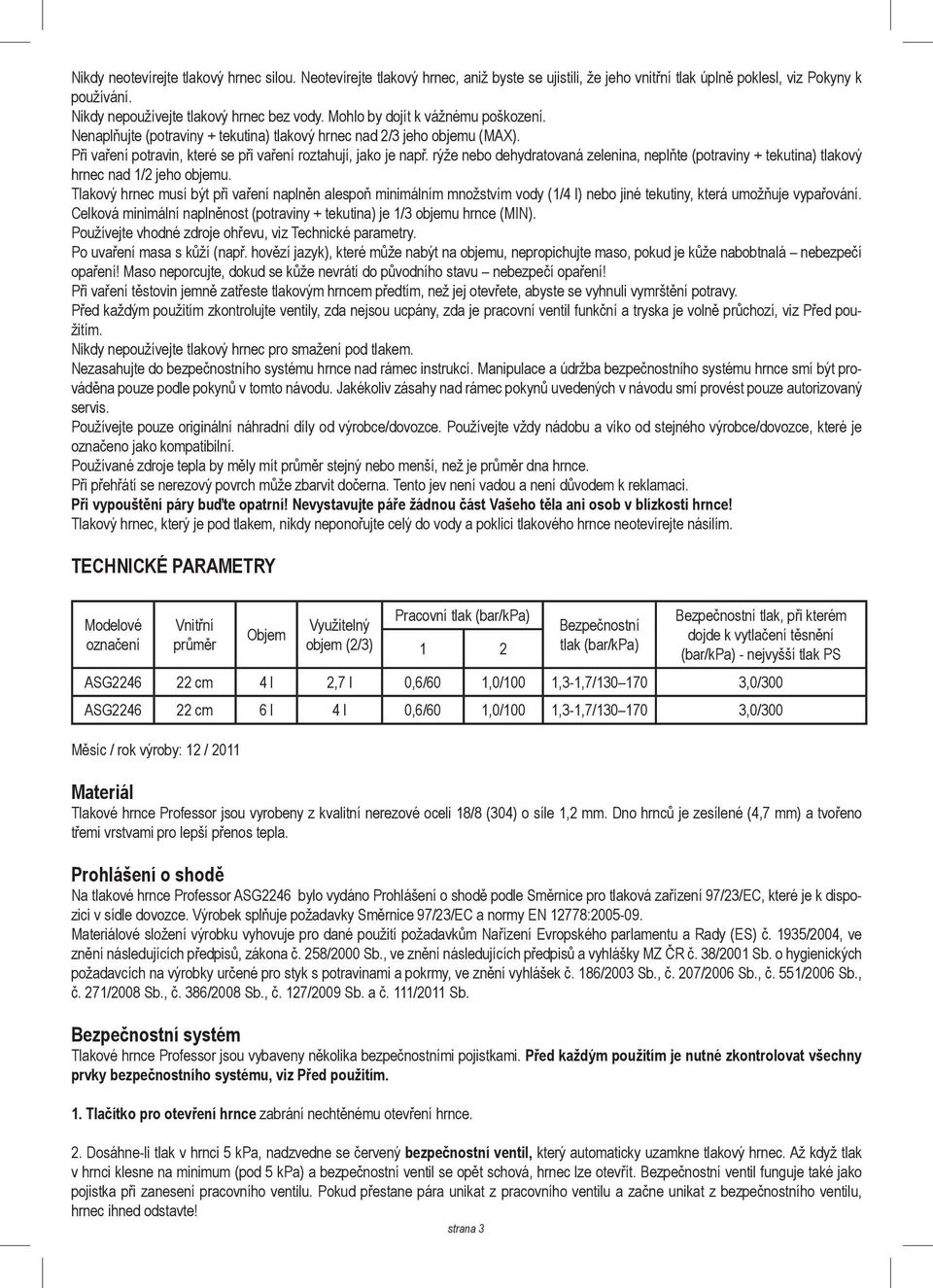 rýže nebo dehydratovaná zelenina, neplňte (potraviny + tekutina) tlakový hrnec nad 1/2 jeho objemu.