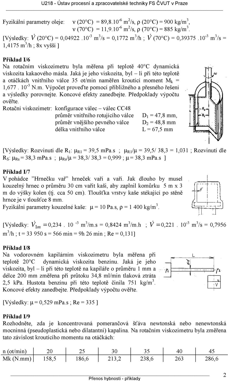 Jaká je jeho viskozita, byl li při této teplotě a otáčkách vnitřního válce 35 ot/min naměřen kroutící moment M k = 1,677. 10-3 N.m. Výpočet proveďte pomocí přibližného a přesného řešení a výsledky porovnejte.