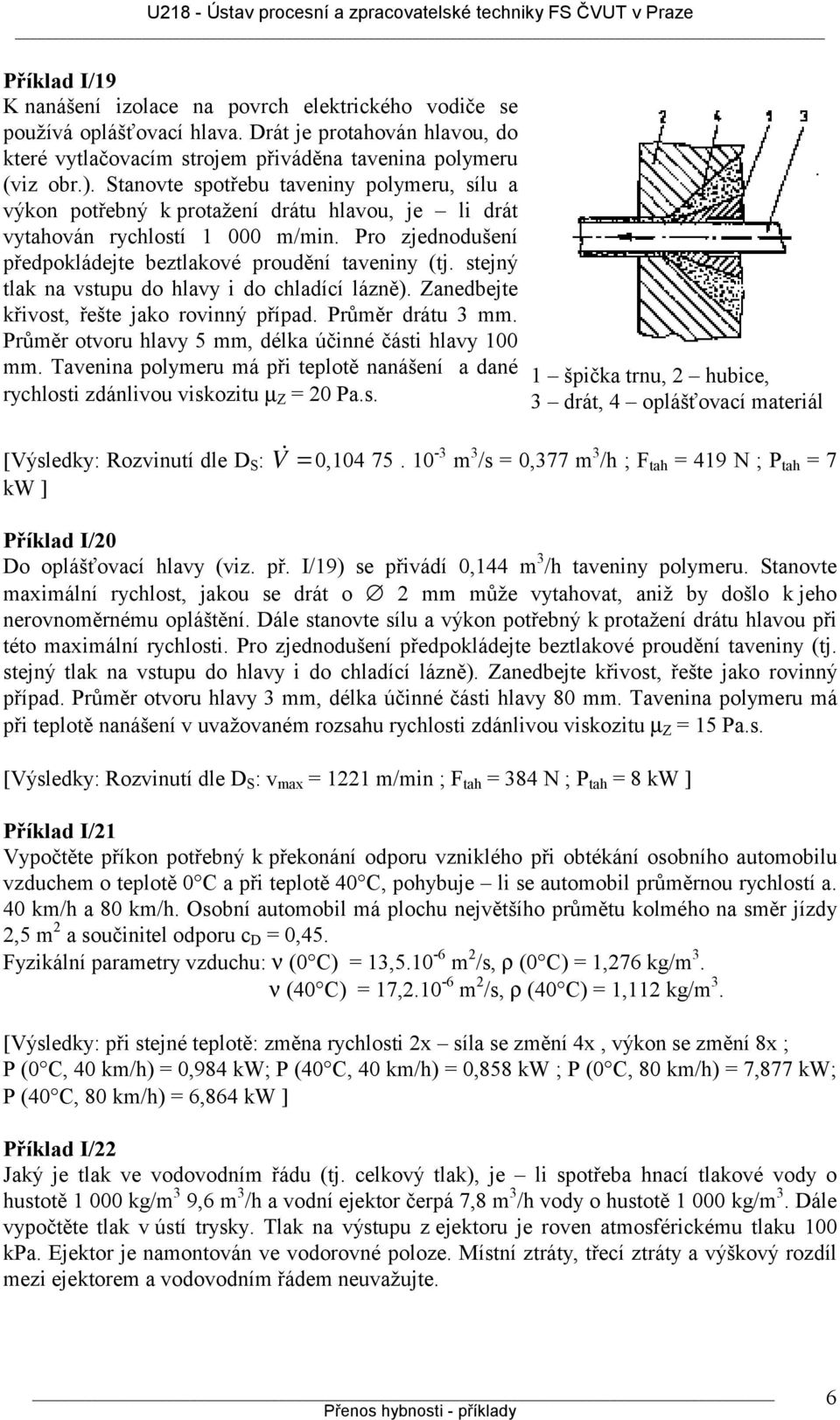 stejný tlak na vstupu do hlavy i do chladící lázně). Zanedbejte křivost, řešte jako rovinný případ. Průměr drátu 3 mm. Průměr otvoru hlavy 5 mm, délka účinné části hlavy 100 mm.