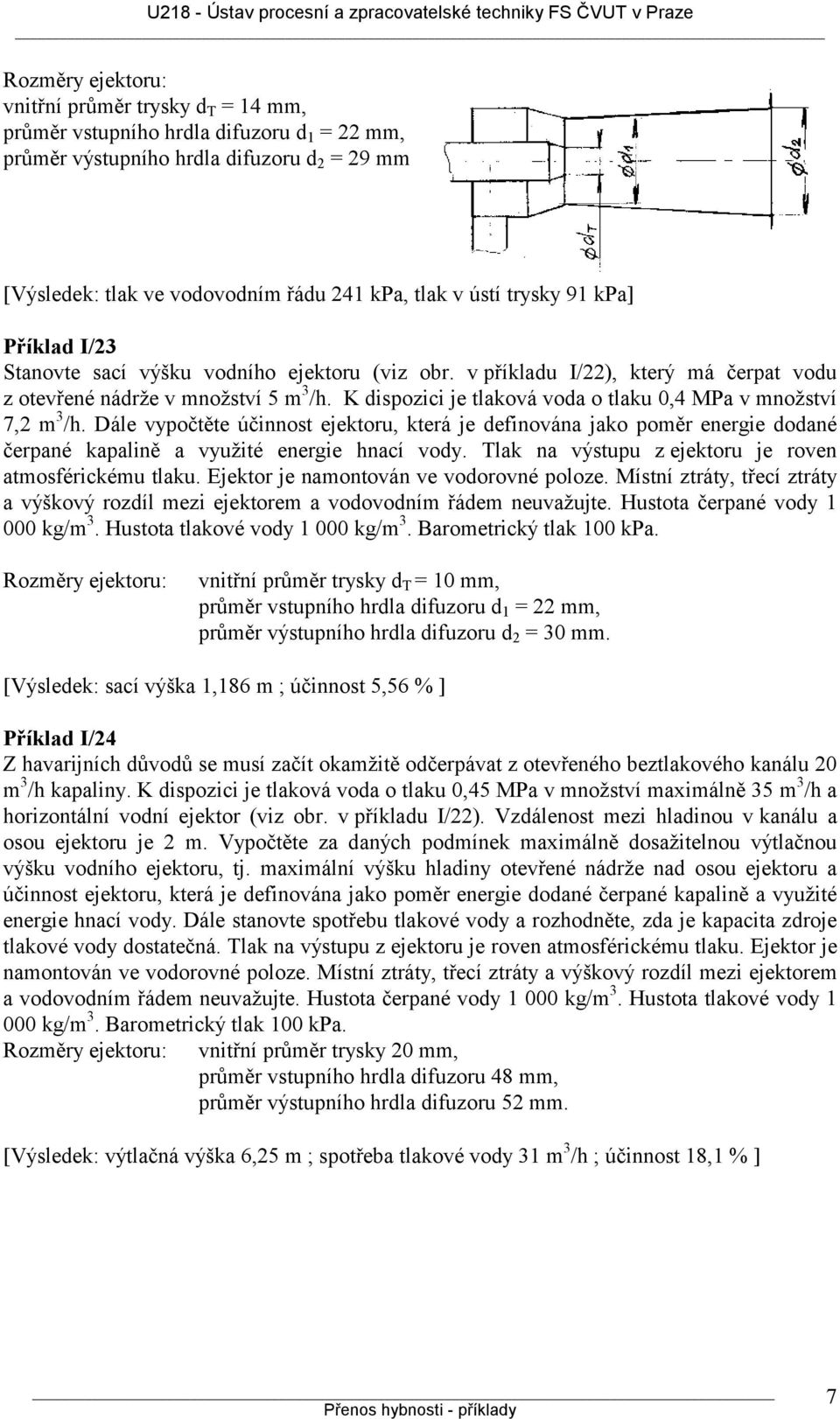 K dispozici je tlaková voda o tlaku 0,4 MPa v množství 7,2 m 3 /h. Dále vypočtěte účinnost ejektoru, která je definována jako poměr energie dodané čerpané kapalině a využité energie hnací vody.