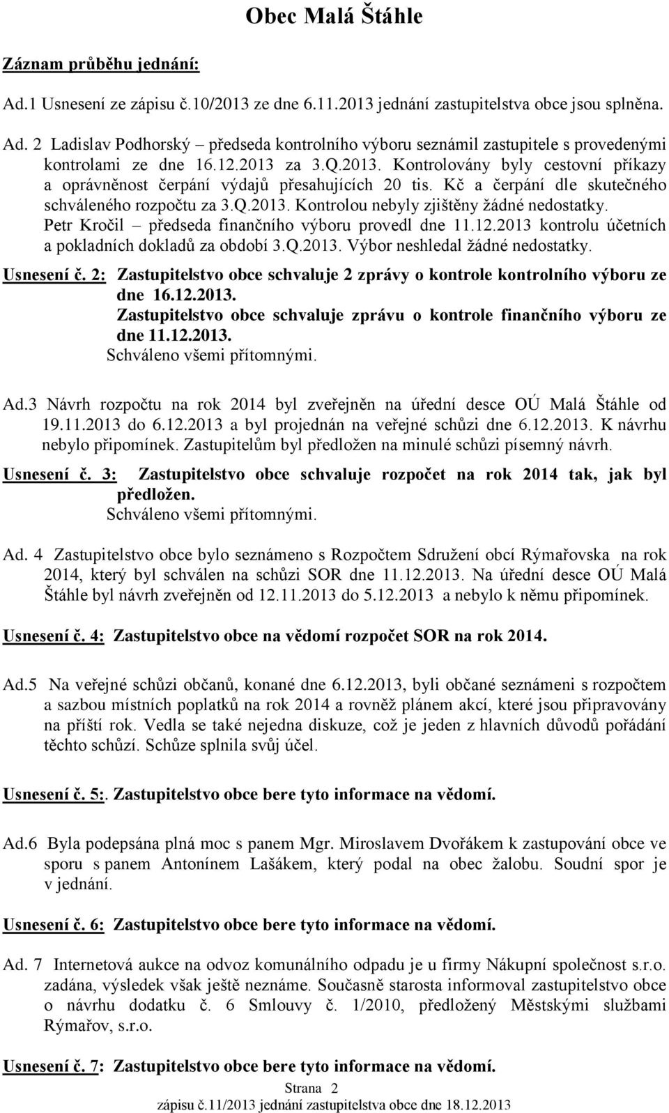 Petr Kročil předseda finančního výboru provedl dne 11.12.2013 kontrolu účetních a pokladních dokladů za období 3.Q.2013. Výbor neshledal ţádné nedostatky. Usnesení č.