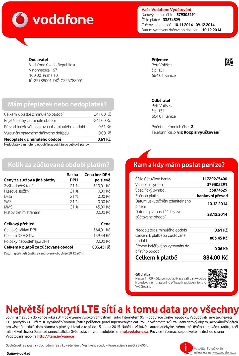 Celkem k platbě z minulého období 241,00 Kč Přijaté platby za minulé období -241,00 Kč Převod haléřového vyrovnání z minulého období 0,61 Kč Vyrovnání opravného daňového dokladu 0,00 Kč Nedoplatek z