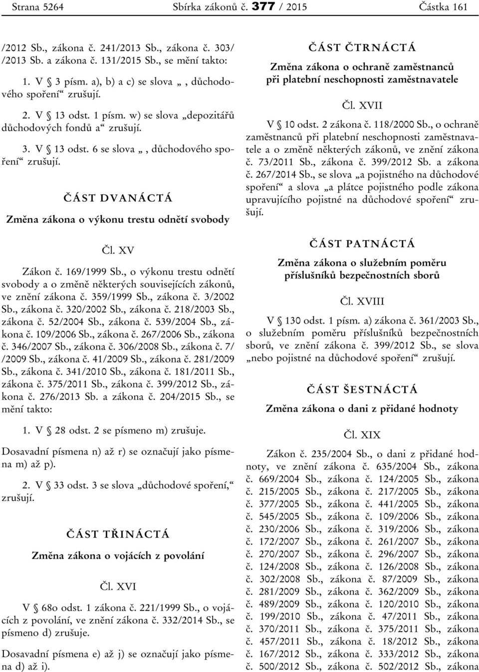 ČÁST DVANÁCTÁ Změna zákona o výkonu trestu odnětí svobody Čl. XV Zákon č. 169/1999 Sb., o výkonu trestu odnětí svobody a o změně některých souvisejících zákonů, ve znění zákona č. 359/1999 Sb.