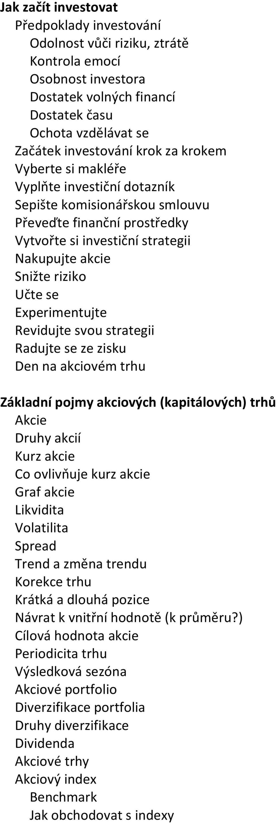 Revidujte svou strategii Radujte se ze zisku Den na akciovém trhu Základní pojmy akciových (kapitálových) trhů Akcie Druhy akcií Kurz akcie Co ovlivňuje kurz akcie Graf akcie Likvidita Volatilita