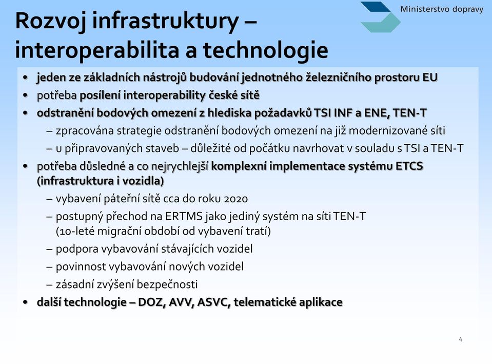 TEN-T potřeba důsledné a co nejrychlejší komplexní implementace systému ETCS (infrastruktura i vozidla) vybavení páteřní sítě cca do roku 2020 postupný přechod na ERTMS jako jediný systém na síti