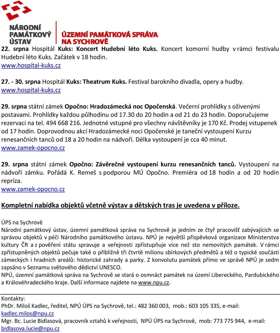 30 do 20 hodin a od 21 do 23 hodin. Doporučujeme rezervaci na tel. 494 668 216. Jednotné vstupné pro všechny návštěvníky je 170 Kč. Prodej vstupenek od 17 hodin.