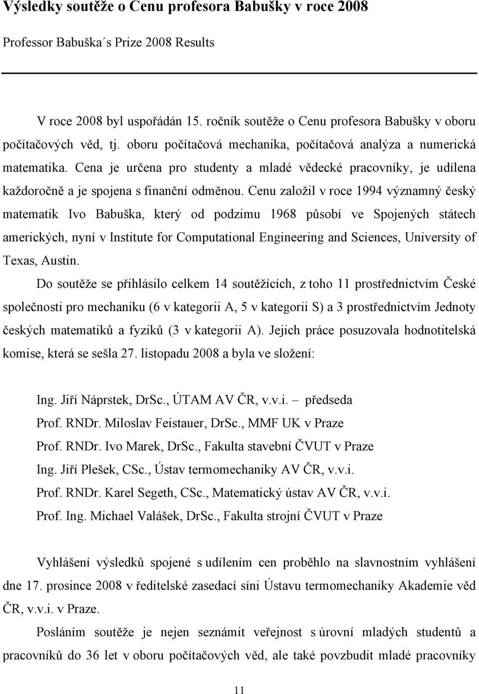 Cenu založil v roce 1994 významný český matematik Ivo Babuška, který od podzimu 1968 působí ve Spojených státech amerických, nyní v Institute for Computational Engineering and Sciences, University of