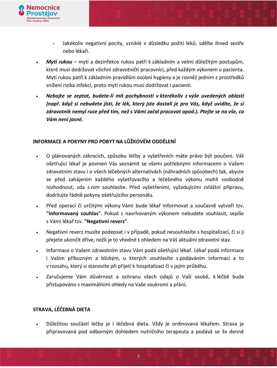 Mytí rukou patří k základním pravidlům osobní hygieny a je rovněž jedním z prostředků snížení rizika infekcí, proto mytí rukou musí dodržovat i pacienti.