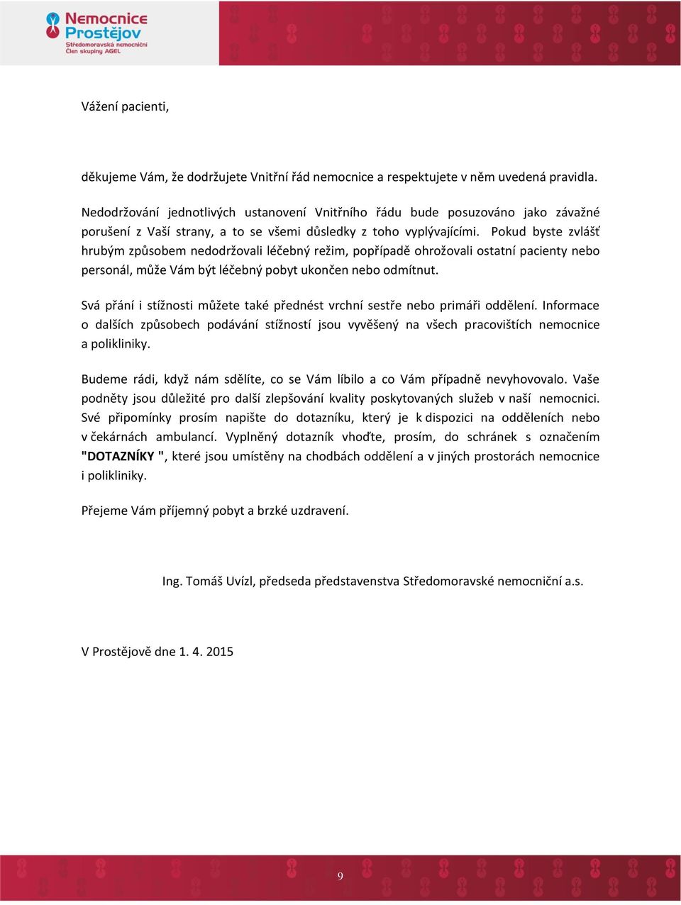 Pokud byste zvlášť hrubým způsobem nedodržovali léčebný režim, popřípadě ohrožovali ostatní pacienty nebo personál, může Vám být léčebný pobyt ukončen nebo odmítnut.
