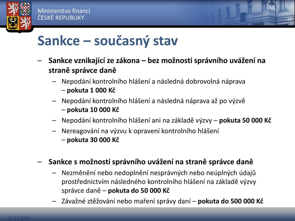 Nereagování na výzvu k opravení kontrolního hlášení pokuta 30 000 Kč Sankce s možností správního uvážení na straně správce daně Nezměnění nebo nedoplnění nesprávných