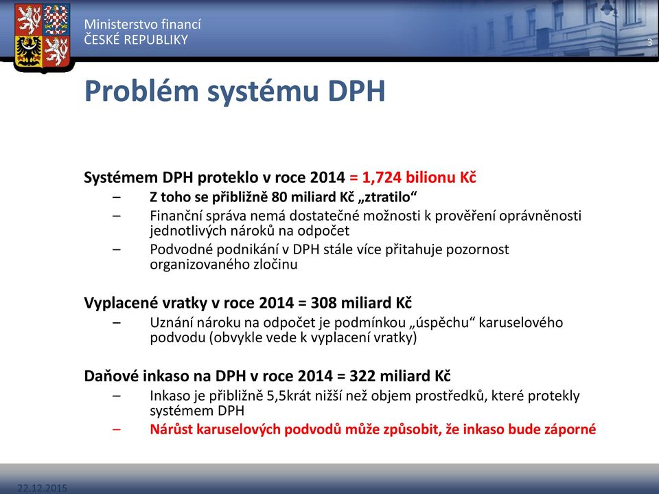 2014 = 308 miliard Kč Uznání nároku na odpočet je podmínkou úspěchu karuselového podvodu (obvykle vede k vyplacení vratky) Daňové inkaso na DPH v roce 2014 =