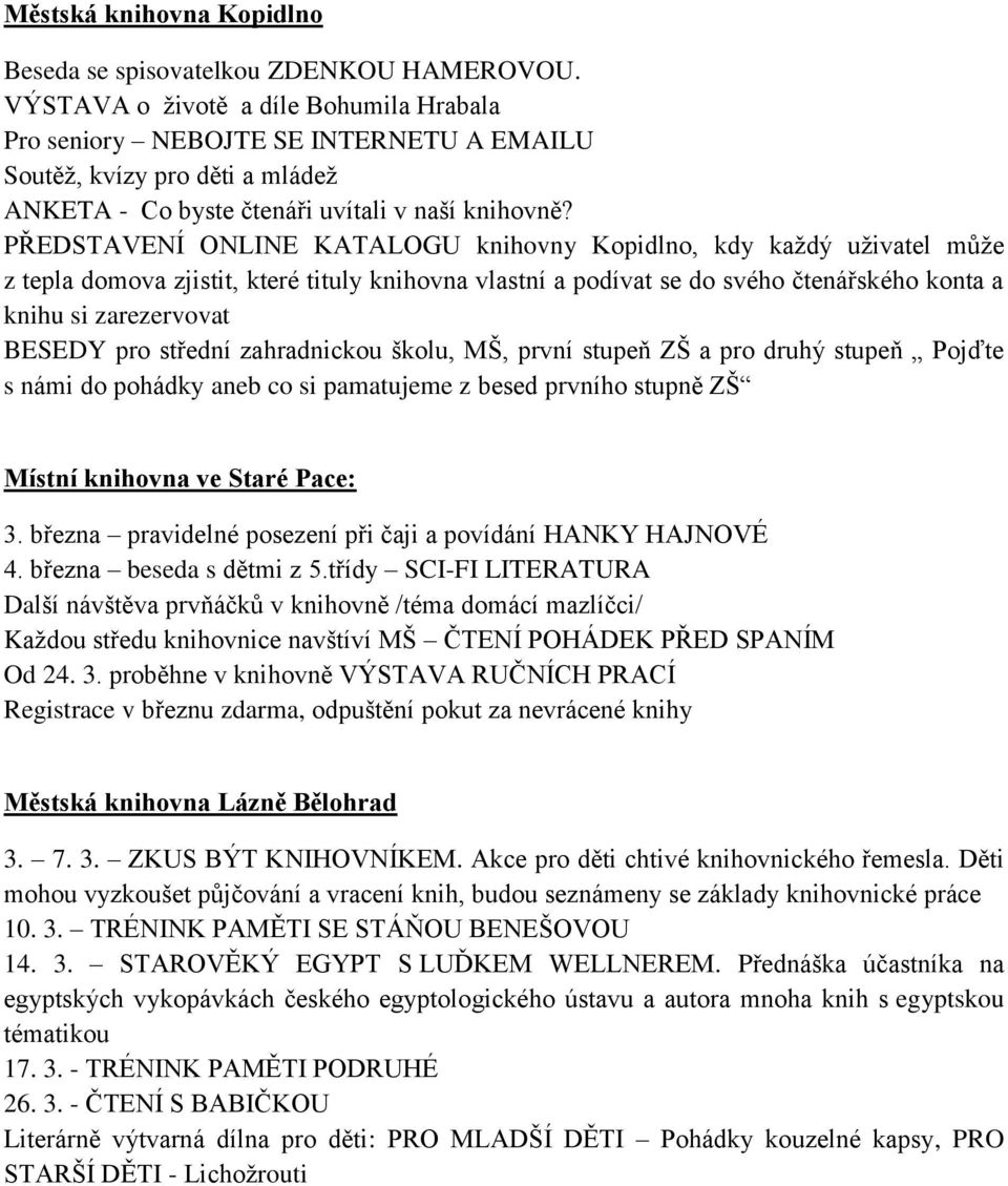 PŘEDSTAVENÍ ONLINE KATALOGU knihovny Kopidlno, kdy každý uživatel může z tepla domova zjistit, které tituly knihovna vlastní a podívat se do svého čtenářského konta a knihu si zarezervovat BESEDY pro