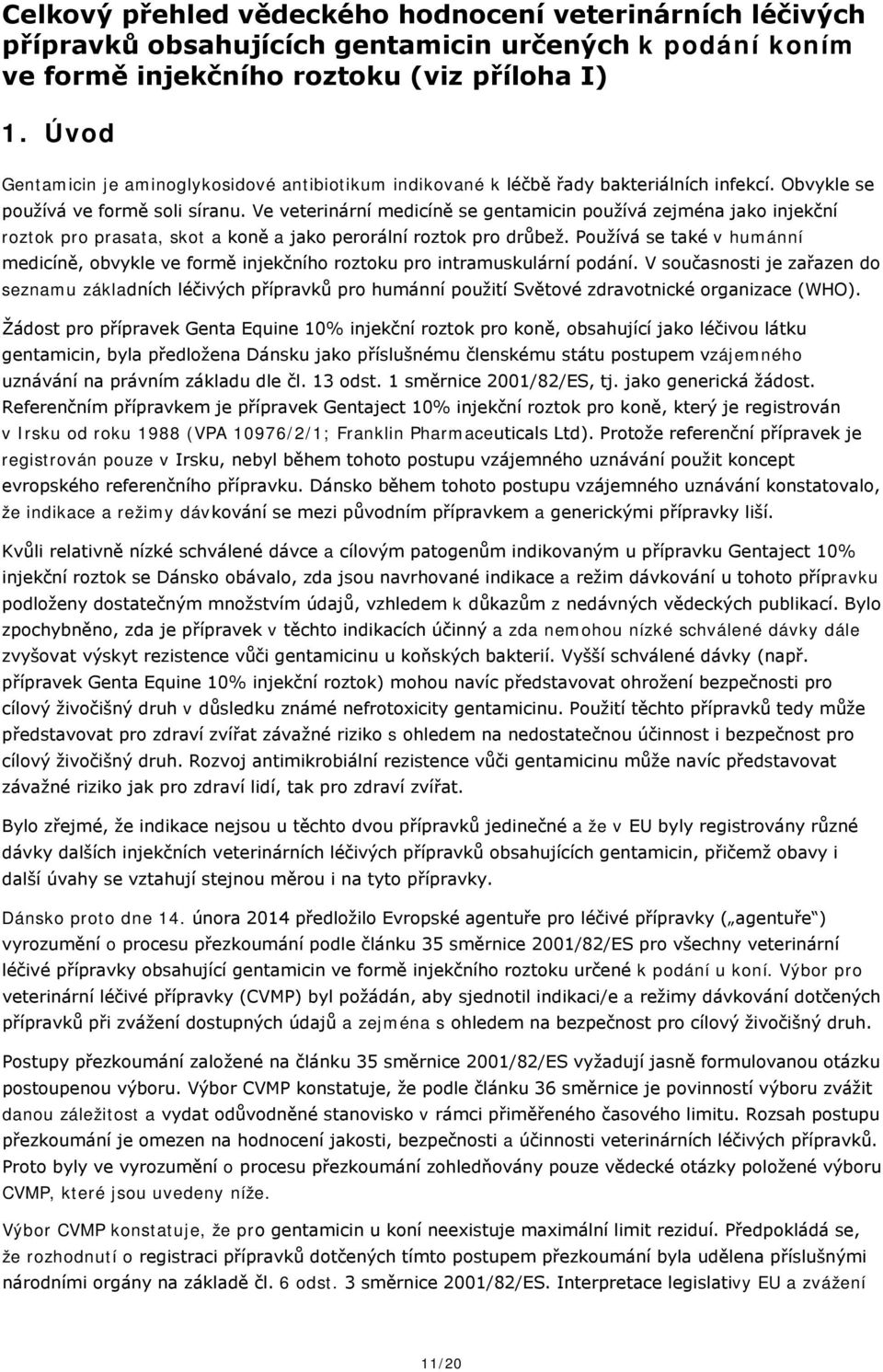 Ve veterinární medicíně se používá zejména jako injekční roztok pro prasata, skot a koně a jako perorální roztok pro drůbež.