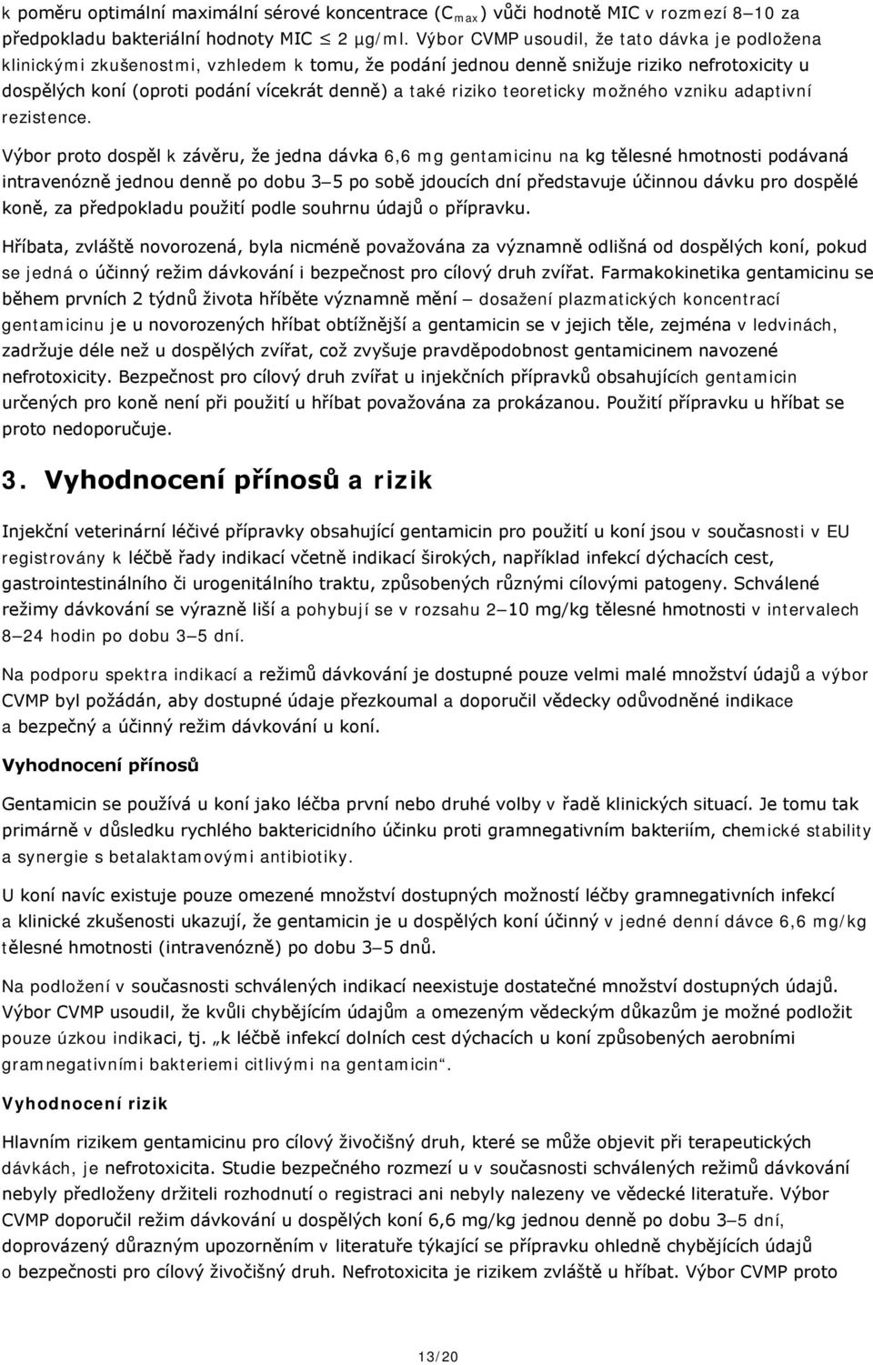 riziko teoreticky možného vzniku adaptivní rezistence.
