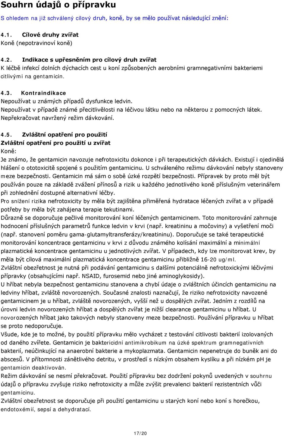 Kontraindikace Nepoužívat u známých případů dysfunkce ledvin. Nepoužívat v případě známé přecitlivělosti na léčivou látku nebo na některou z pomocných látek. Nepřekračovat navržený režim dávkování. 4.
