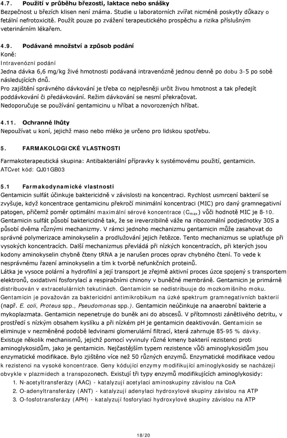 Podávané množství a způsob podání Koně: Intravenózní podání Jedna dávka 6,6 mg/kg živé hmotnosti podávaná intravenózně jednou denně po dobu 3-5 po sobě následujících dnů.