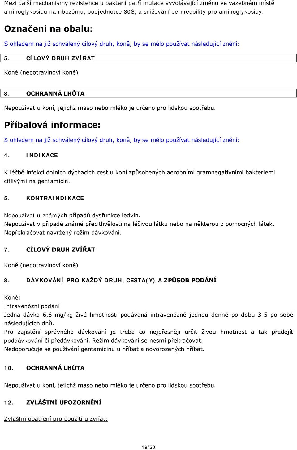 OCHRANNÁ LHŮTA Nepoužívat u koní, jejichž maso nebo mléko je určeno pro lidskou spotřebu. Příbalová informace: S ohledem na již schválený cílový druh, koně, by se mělo používat následující znění: 4.