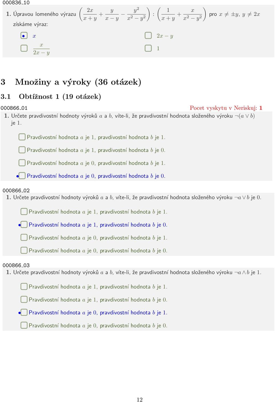 Pravdivostní hodnota a je 1, pravdivostní hodnota b je 1. Pravdivostní hodnota a je 1, pravdivostní hodnota b je 0. Pravdivostní hodnota a je 0, pravdivostní hodnota b je 1.