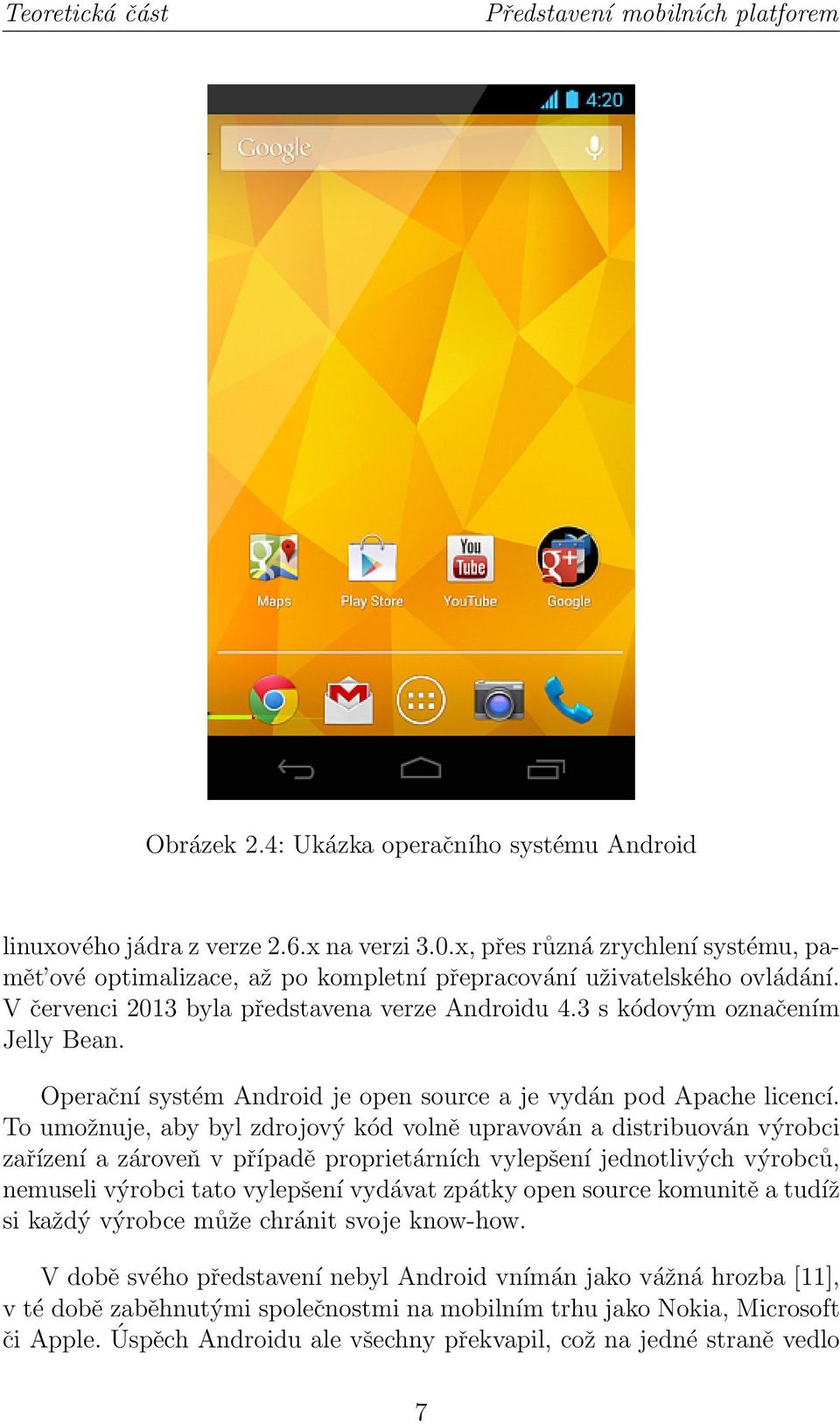 Operační systém Android je open source a je vydán pod Apache licencí.