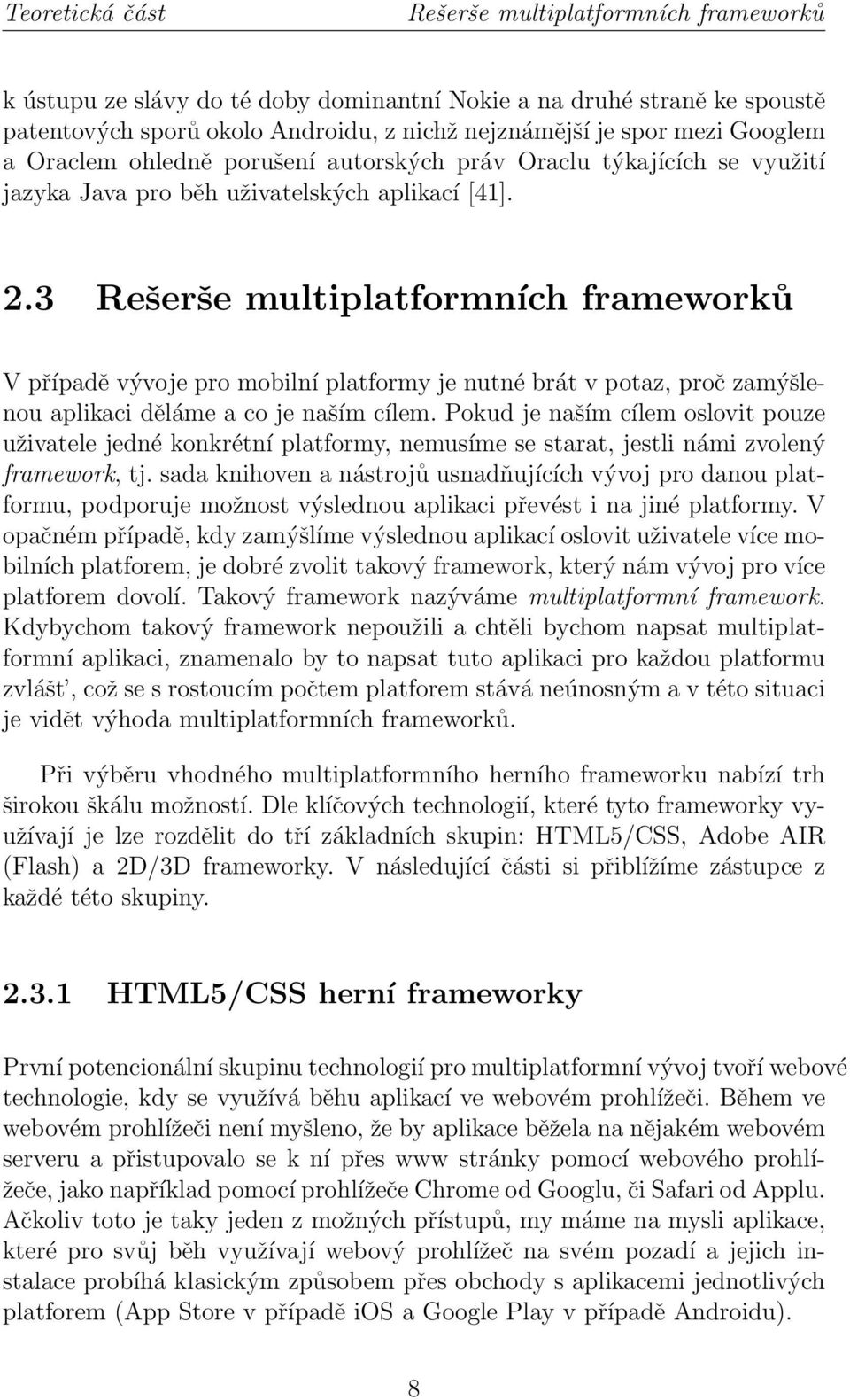 3 Rešerše multiplatformních frameworků V případě vývoje pro mobilní platformy je nutné brát v potaz, proč zamýšlenou aplikaci děláme a co je naším cílem.