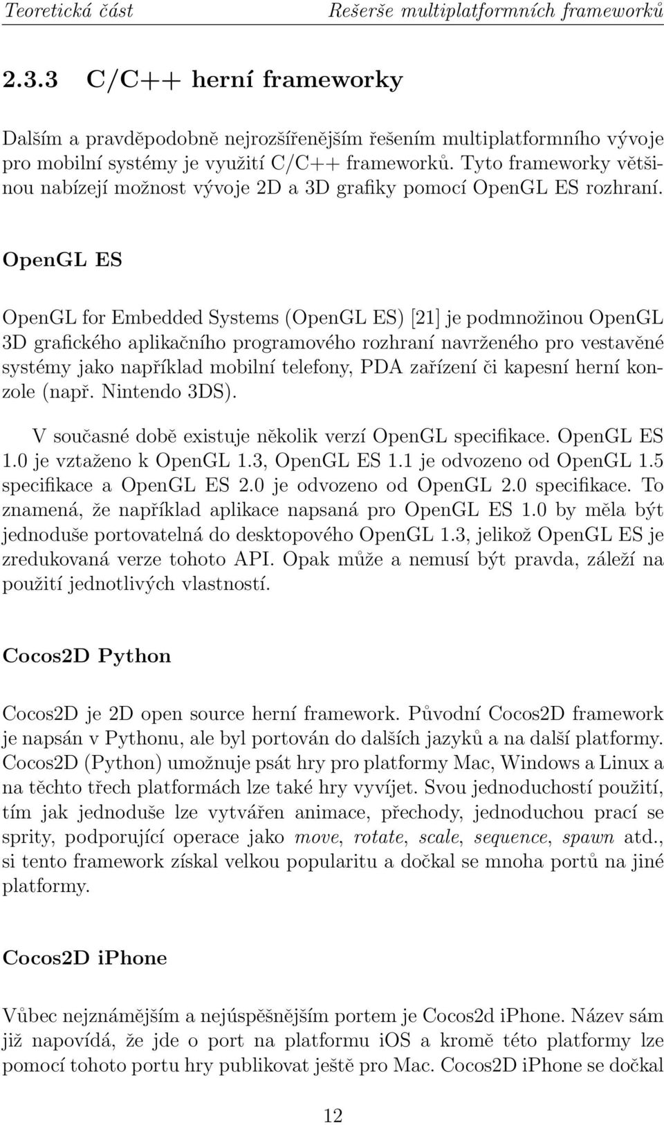 Tyto frameworky většinou nabízejí možnost vývoje 2D a 3D grafiky pomocí OpenGL ES rozhraní.