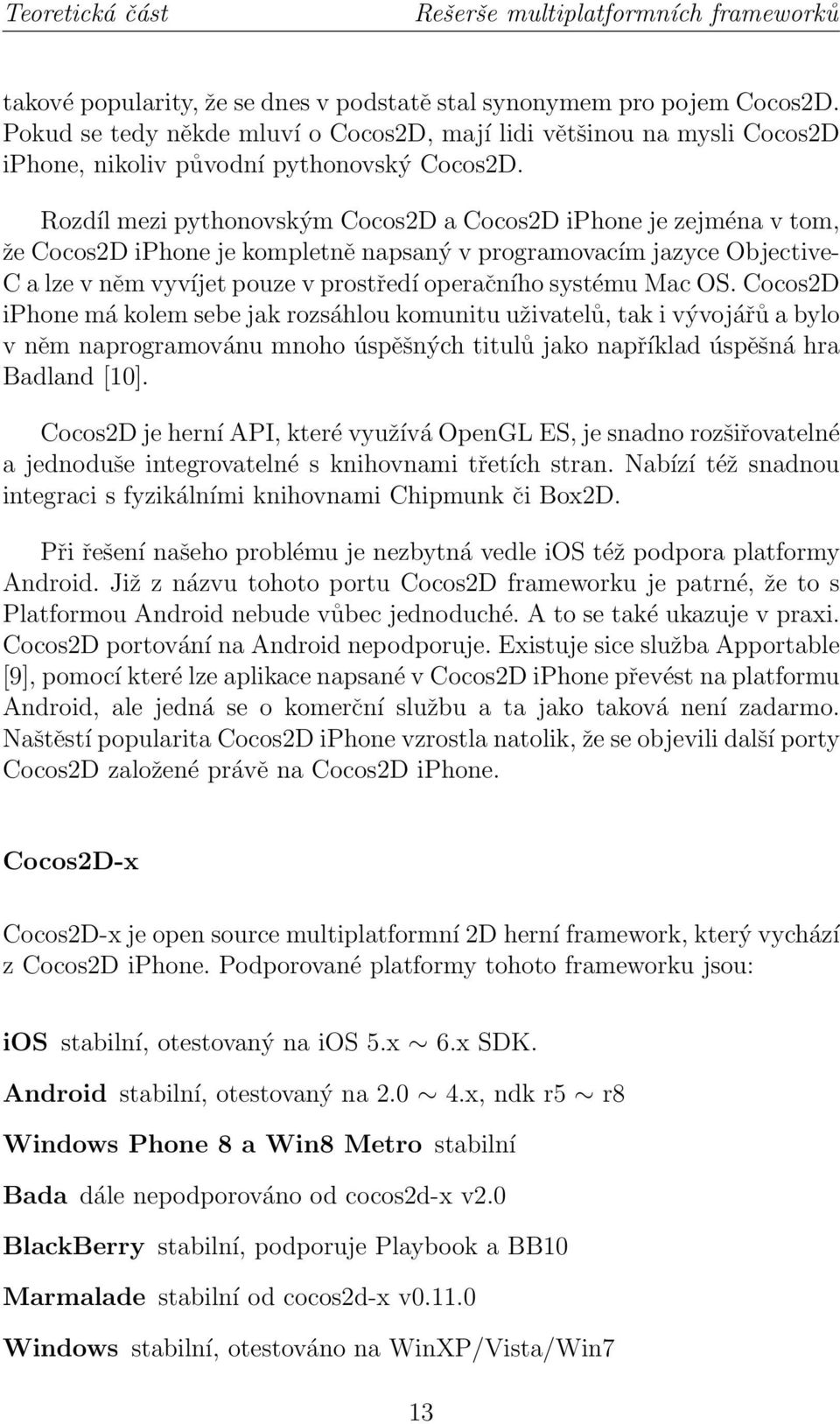 Rozdíl mezi pythonovským Cocos2D a Cocos2D iphone je zejména v tom, že Cocos2D iphone je kompletně napsaný v programovacím jazyce Objective- C a lze v něm vyvíjet pouze v prostředí operačního systému