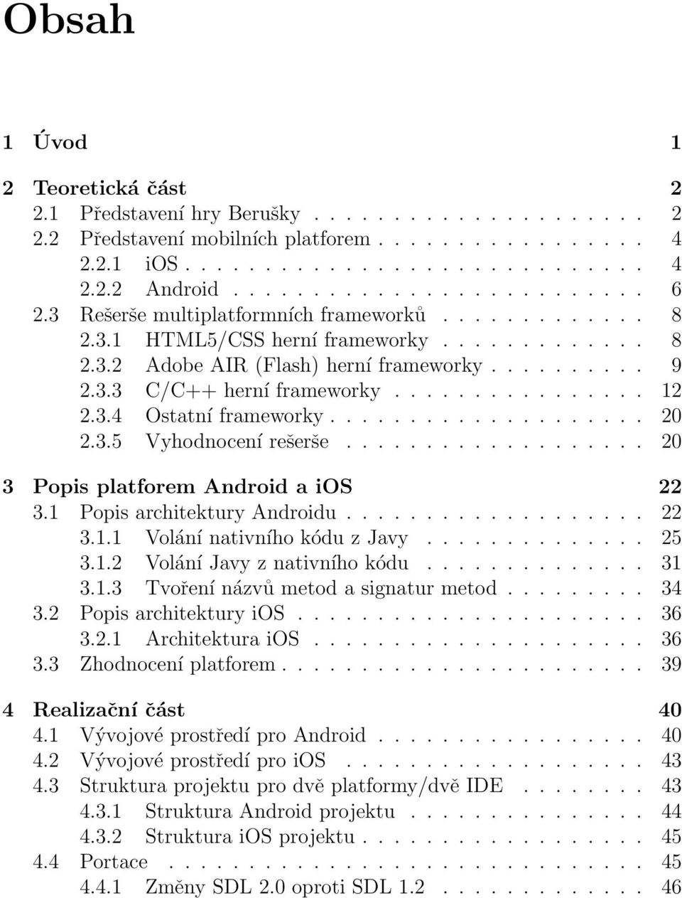 ............... 12 2.3.4 Ostatní frameworky.................... 20 2.3.5 Vyhodnocení rešerše................... 20 3 Popis platforem Android a ios 22 3.1 Popis architektury Androidu................... 22 3.1.1 Volání nativního kódu z Javy.