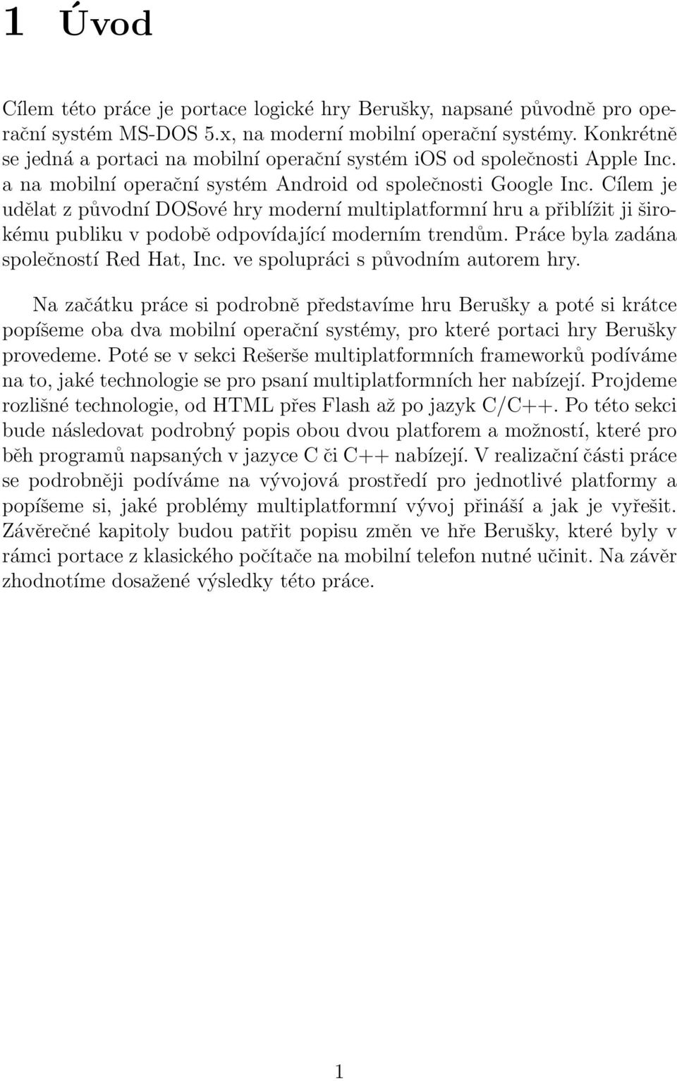 Cílem je udělat z původní DOSové hry moderní multiplatformní hru a přiblížit ji širokému publiku v podobě odpovídající moderním trendům. Práce byla zadána společností Red Hat, Inc.